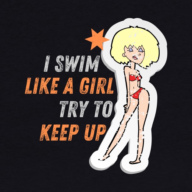 I swim like a girl try to keep up - Blond hair girl T-Shirt by GROOVYUnit